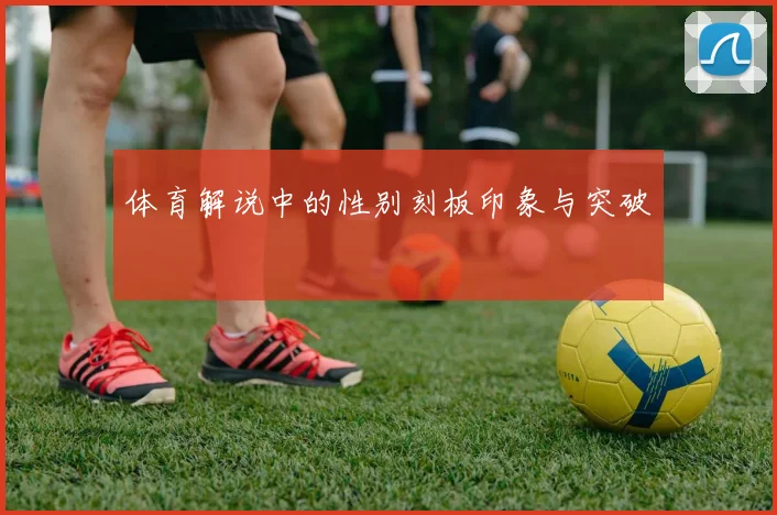 体育解说中的性别刻板印象与突破