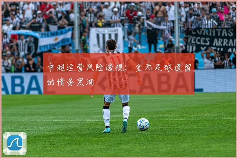 中超运营风险透视：金元足球遗留的债务黑洞