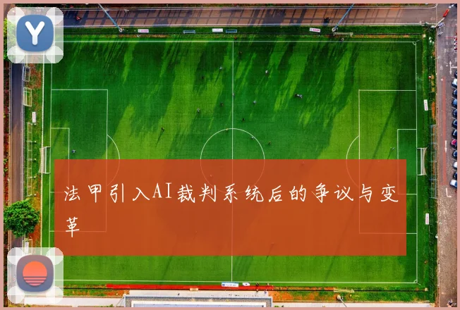 法甲引入AI裁判系统后的争议与变革