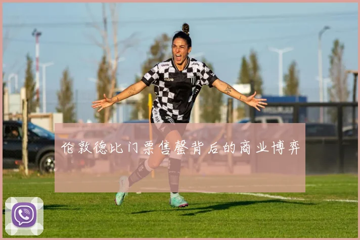 伦敦德比门票售罄背后的商业博弈