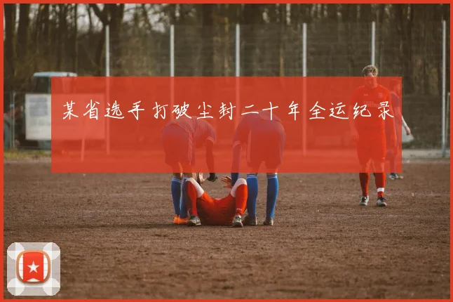 某省选手打破尘封二十年全运纪录