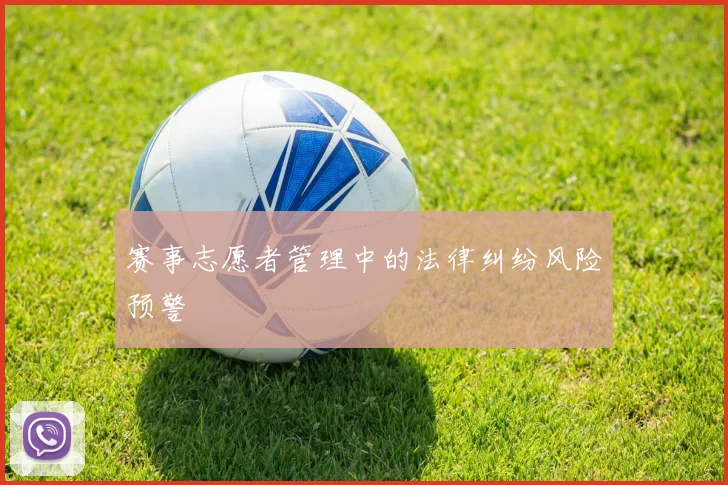 赛事志愿者管理中的法律纠纷风险预警